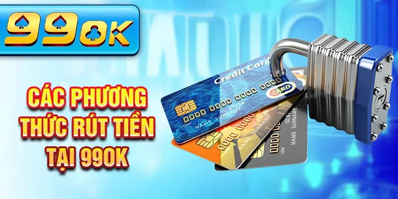 Các phương thức rút tiền tại 99OK Các phương thức rút tiền tại 99OK