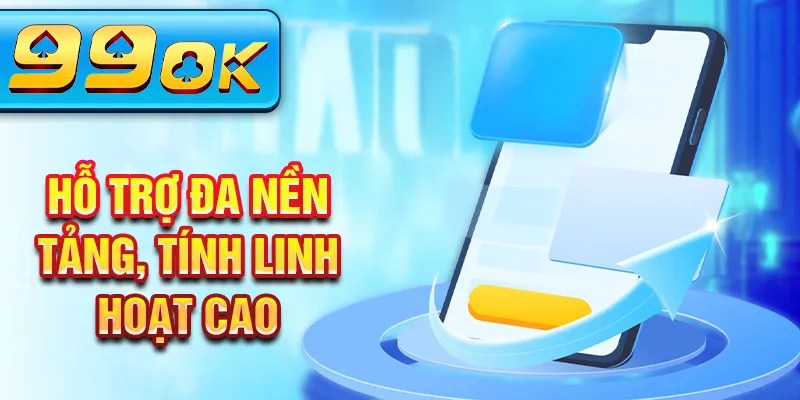 Hỗ trợ đa nền tảng, tính linh hoạt cao Hỗ trợ đa nền tảng, tính linh hoạt cao