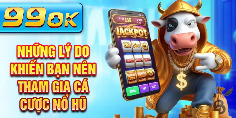 Những lý do khiến bạn nên tham gia cá cược nổ hũ Những lý do khiến bạn nên tham gia cá cược nổ hũ