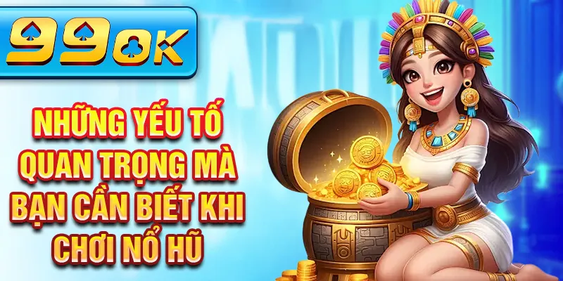 Những yếu tố quan trọng mà bạn cần biết khi chơi nổ hũ Những yếu tố quan trọng mà bạn cần biết khi chơi nổ hũ